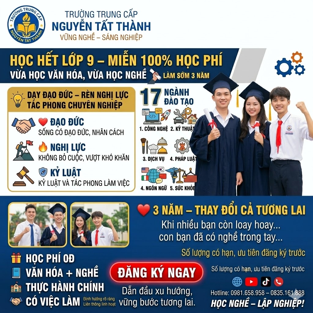 rường Trung cấp Nguyễn Tất Thành tuyển sinh hệ học nghề sau lớp 9 (9+) với chính sách miễn 100% học phí. Chương trình đào tạo 17 ngành nghề HOT, cam kết việc làm sớm sau 3 năm, vừa học văn hóa vừa học nghề. Đăng ký ngay để vững nghề - sáng nghiệp!