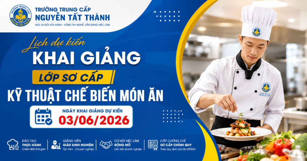 Thông báo khai giảng lớp Sơ cấp Kỹ thuật chế biến món ăn tại Trường Trung cấp Nguyễn Tất Thành dự kiến ngày 03/06/2026. Khóa học đào tạo thực hành chuyên sâu, phù hợp cho học viên yêu thích nghề bếp, mong muốn nâng cao tay nghề và mở rộng cơ hội việc làm trong lĩnh vực ẩm thực – nhà hàng – khách sạn.
